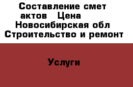 Составление смет, актов › Цена ­ 500 - Новосибирская обл. Строительство и ремонт » Услуги   . Новосибирская обл.